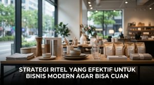 Strategi-Ritel-Yang-Efektif-Untuk-Bisnis-Modern-Agar-Bisa-Cuan